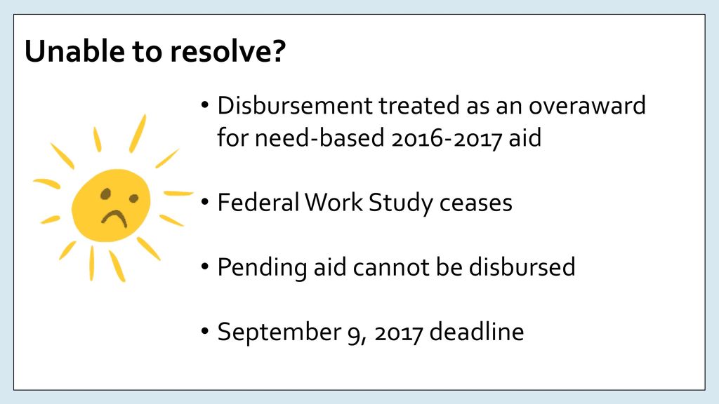 Unable to resolve Disbursement treated as an overaward for need-based aid. Federal Work Study ceases.