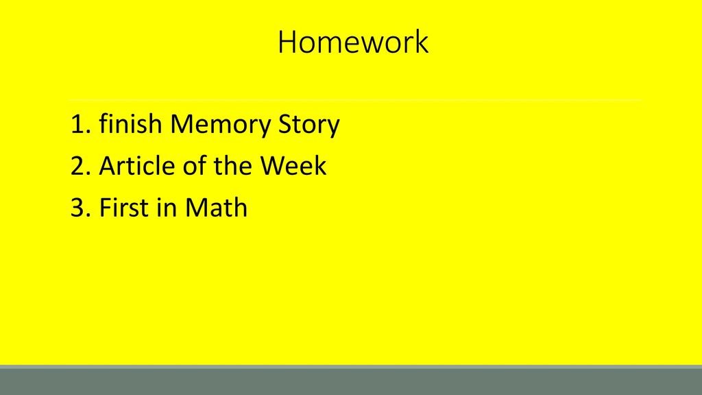 Homework 1. finish Memory Story 2. Article of the Week