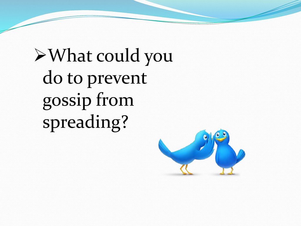 What could you do to prevent gossip from spreading