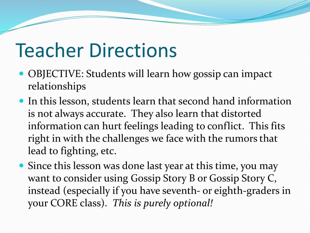 Teacher Directions OBJECTIVE: Students will learn how gossip can impact relationships.