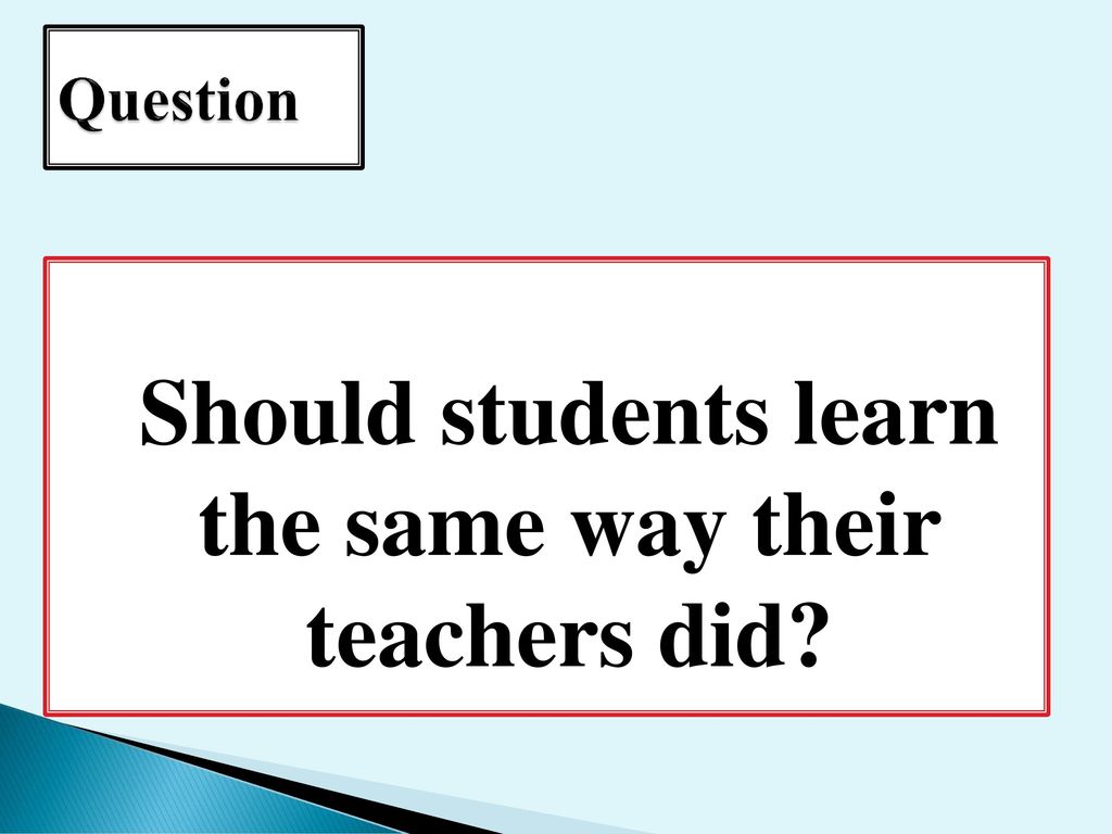 Should students learn the same way their teachers did