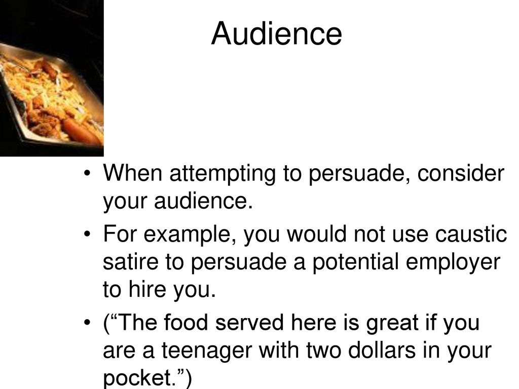 Audience When attempting to persuade, consider your audience.