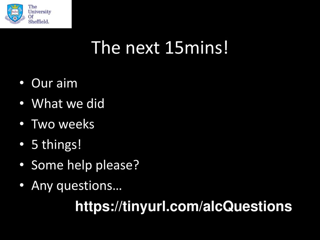 The next 15mins! Our aim What we did Two weeks 5 things!