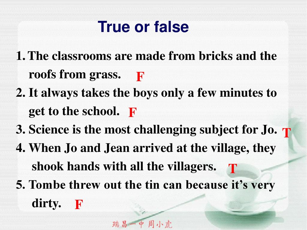 True or false F F T T F The classrooms are made from bricks and the