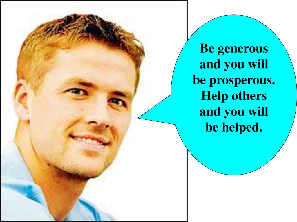 Be generous and you will be prosperous