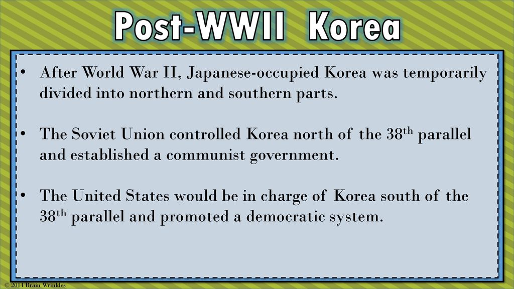 Post-WWII Korea After World War II, Japanese-occupied Korea was temporarily divided into northern and southern parts.