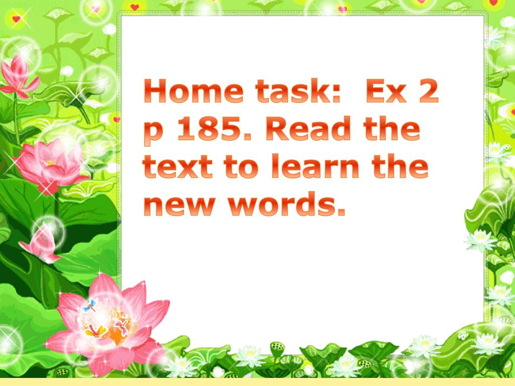 Home task: Ex 2 p 185. Read the text to learn the new words.