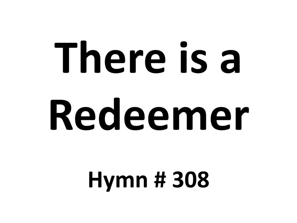 There is a Redeemer Hymn # 308