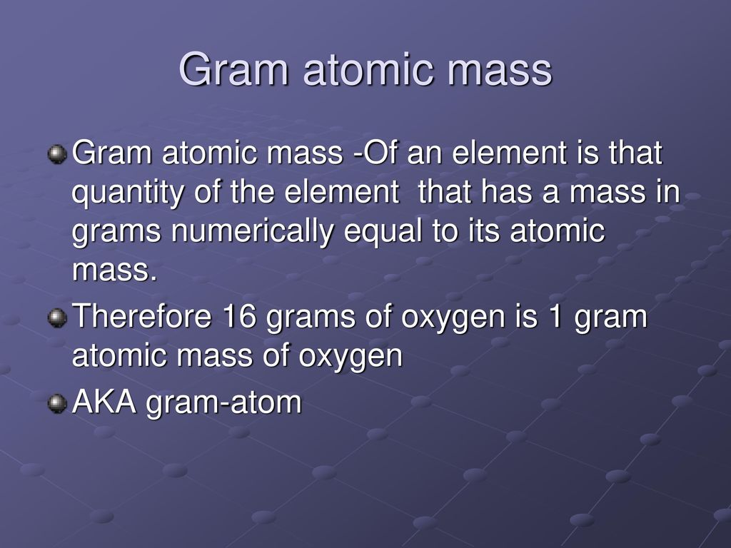 Gram atomic mass Gram atomic mass -Of an element is that quantity of the element that has a mass in grams numerically equal to its atomic mass.