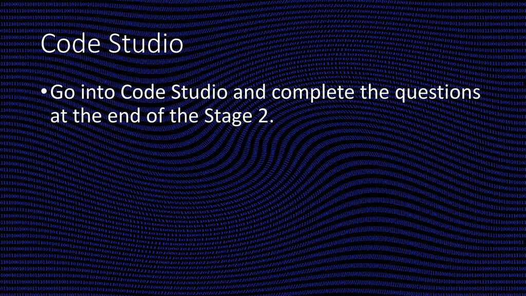 Code Studio Go into Code Studio and complete the questions at the end of the Stage 2.