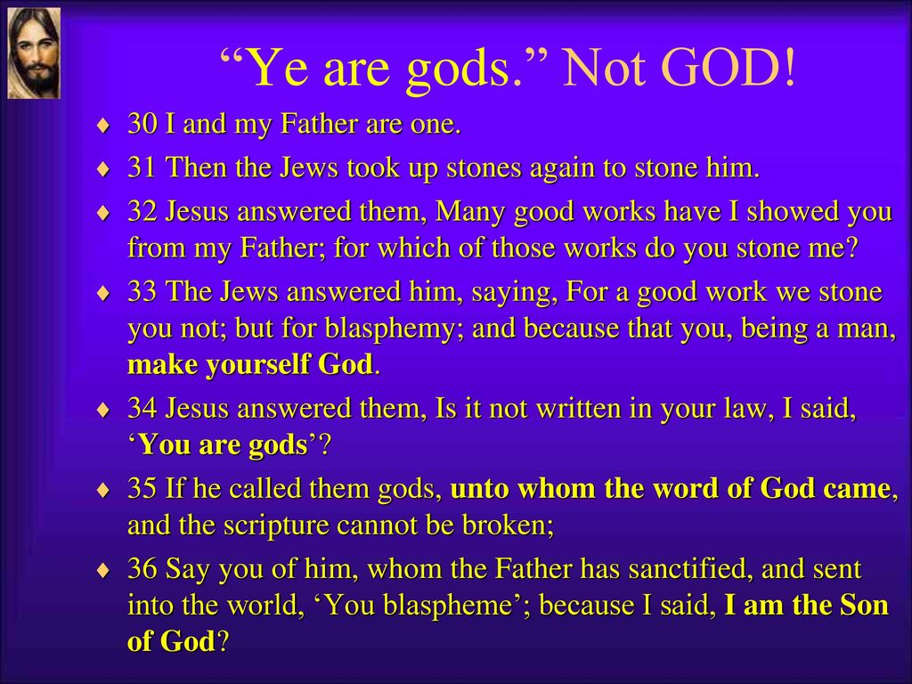 Ye are gods. Not GOD! 30 I and my Father are one.