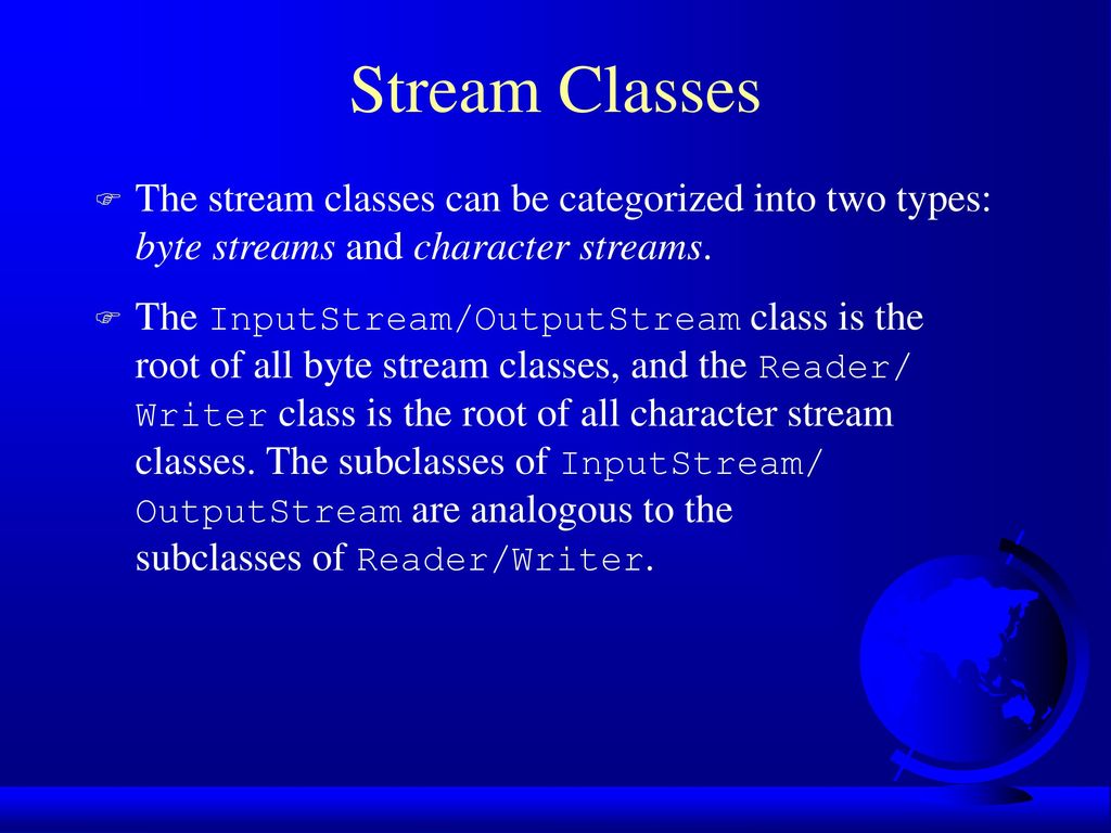 Stream Classes The stream classes can be categorized into two types: byte streams and character streams.