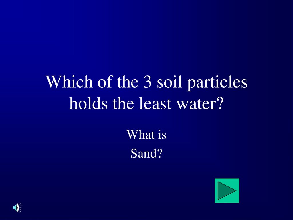 Which of the 3 soil particles holds the least water