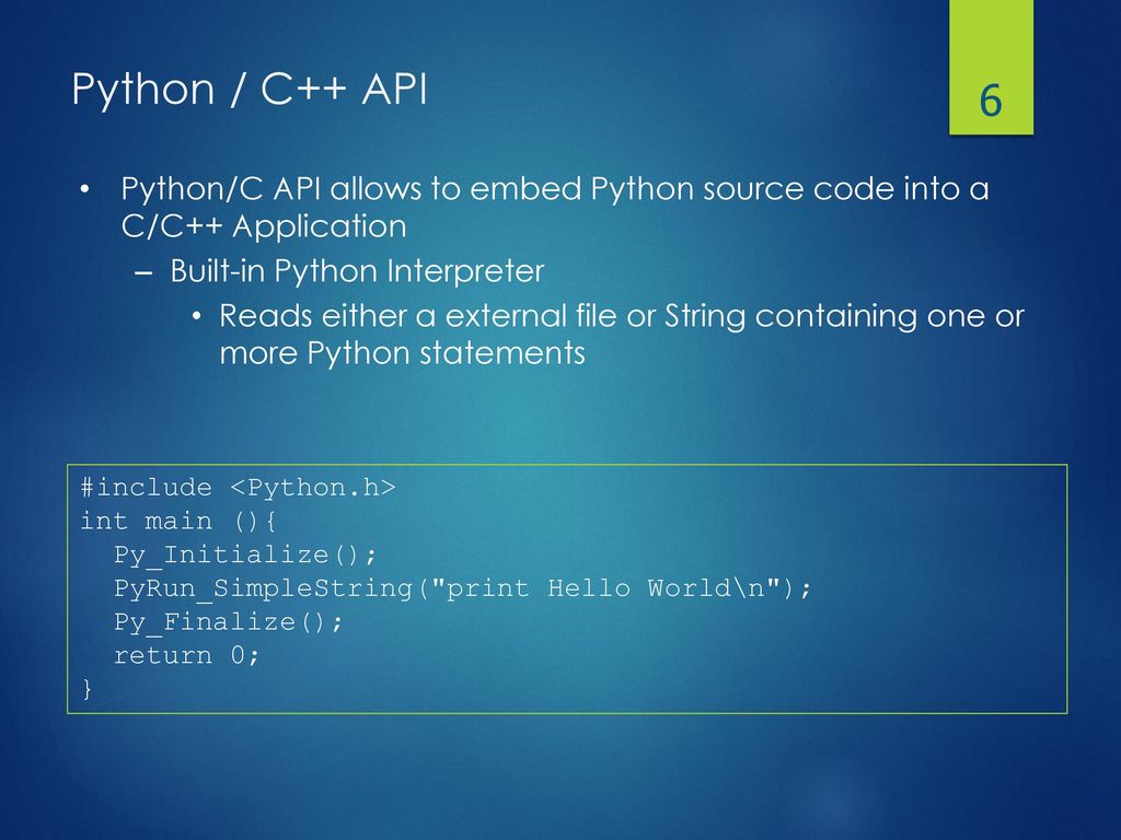 Python / C++ API Python/C API allows to embed Python source code into a C/C++ Application. Built-in Python Interpreter.
