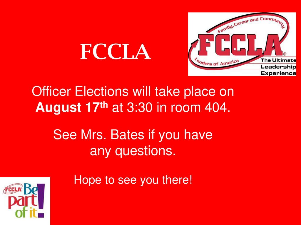 FCCLA Officer Elections will take place on August 17th at 3:30 in room 404. See Mrs. Bates if you have any questions.