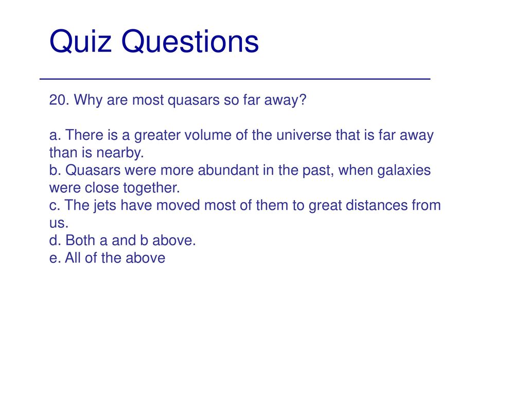Quiz Questions 20. Why are most quasars so far away