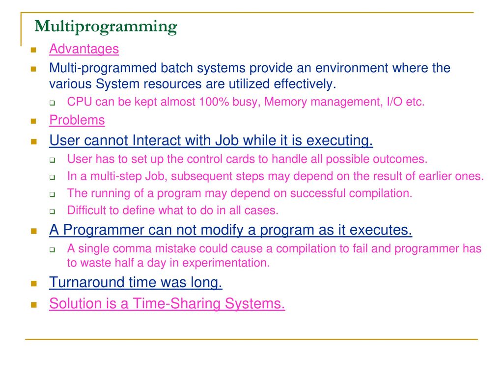 Multiprogramming User cannot Interact with Job while it is executing.