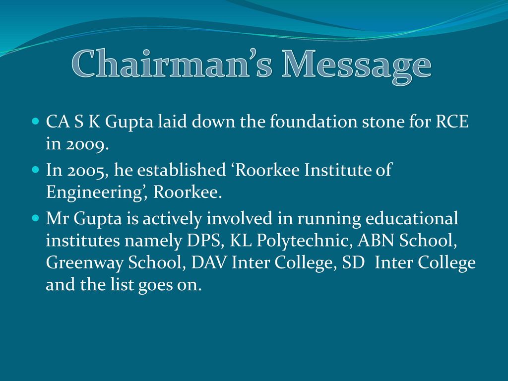 Chairman’s Message CA S K Gupta laid down the foundation stone for RCE in In 2005, he established ‘Roorkee Institute of Engineering’, Roorkee.