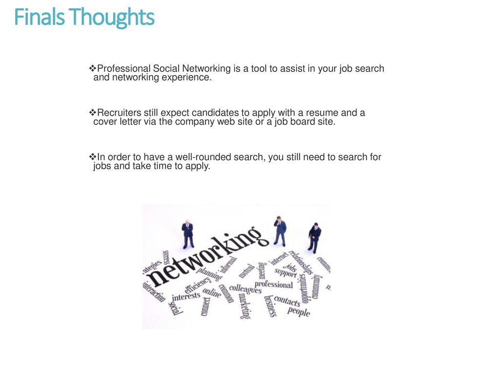 Finals Thoughts Professional Social Networking is a tool to assist in your job search and networking experience.