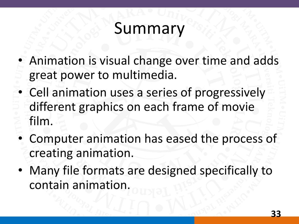 Summary Animation is visual change over time and adds great power to multimedia.