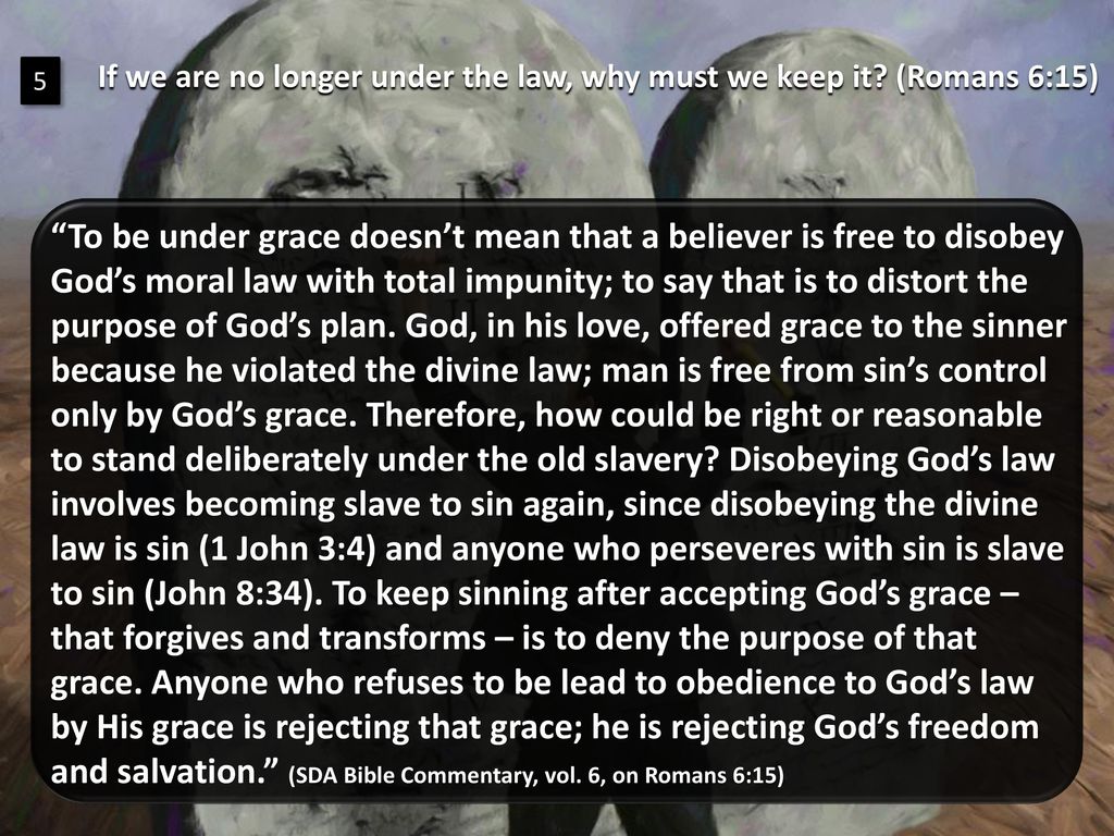 If we are no longer under the law, why must we keep it (Romans 6:15)