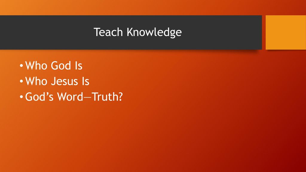 Teach Knowledge Who God Is Who Jesus Is God’s Word—Truth