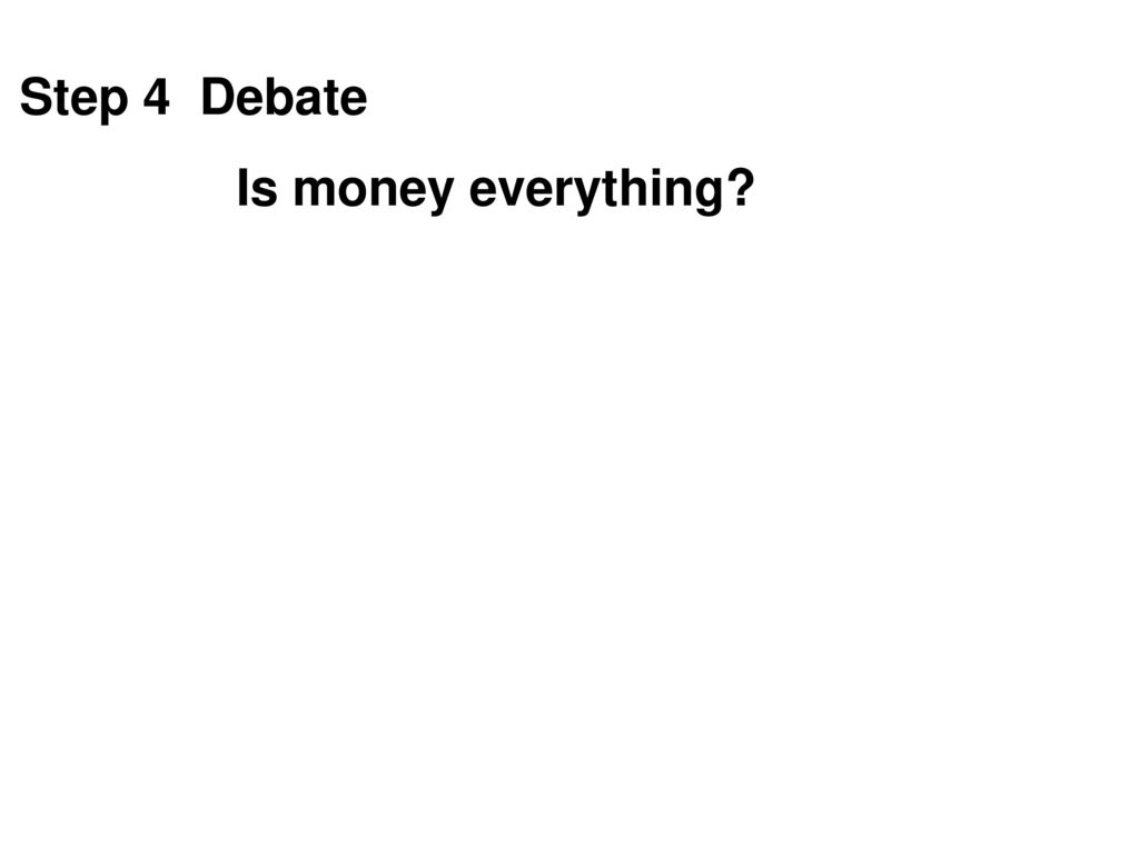 Step 4 Debate Is money everything