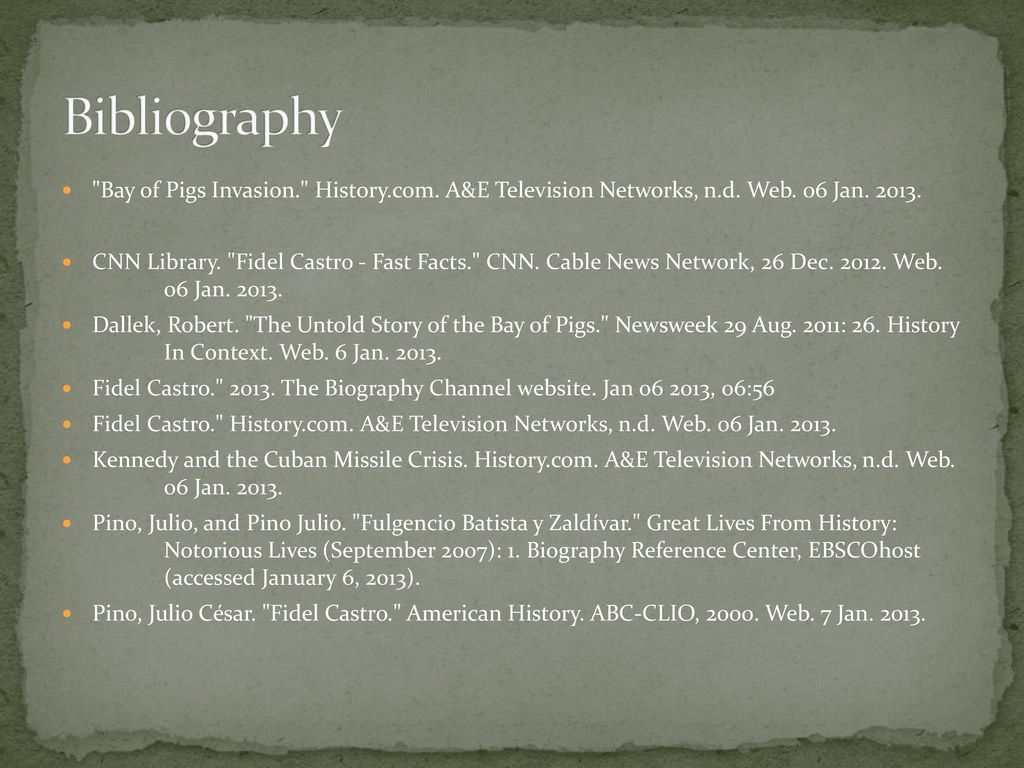 Bibliography Bay of Pigs Invasion. History.com. A&E Television Networks, n.d. Web. 06 Jan