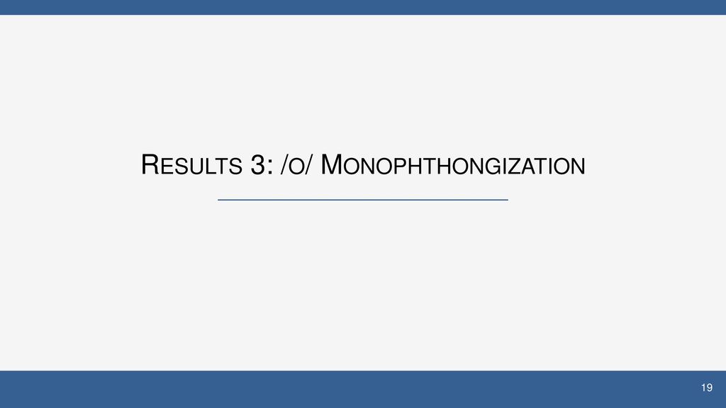 Results 3: /o/ Monophthongization