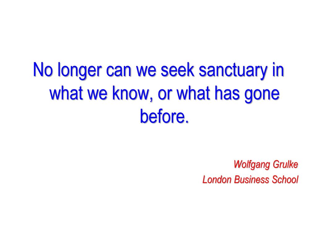 No longer can we seek sanctuary in what we know, or what has gone before.