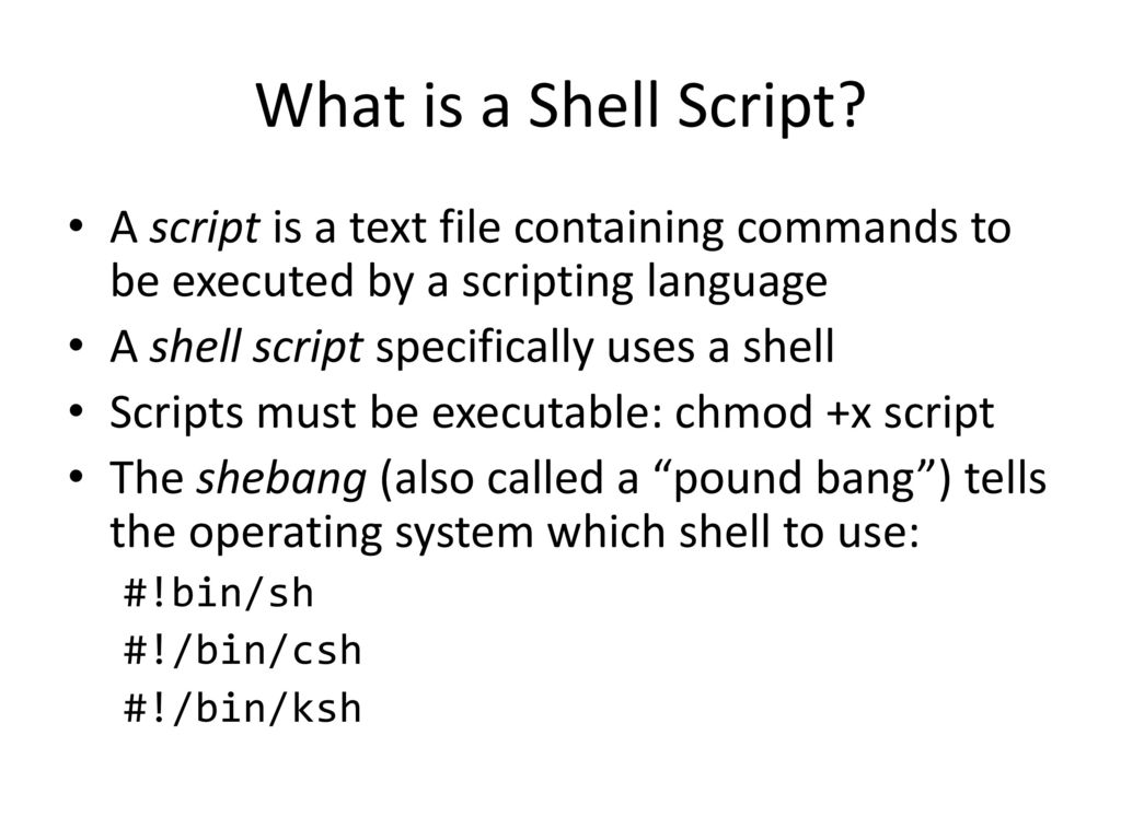 What is a Shell Script A script is a text file containing commands to be executed by a scripting language.