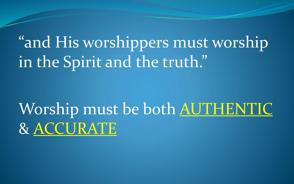 and His worshippers must worship in the Spirit and the truth.