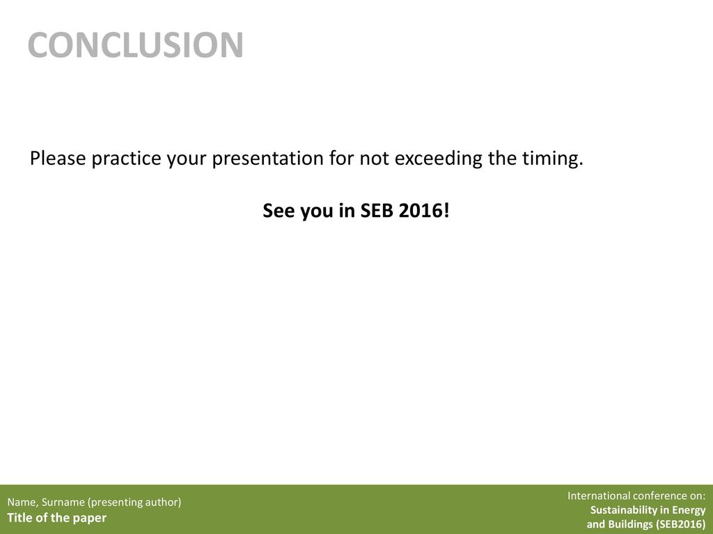 CONCLUSION Please practice your presentation for not exceeding the timing. See you in SEB 2016! Name, Surname (presenting author)