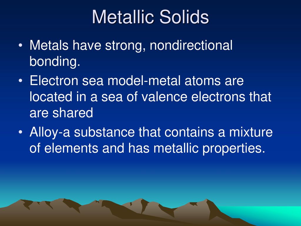 Metallic Solids Metals have strong, nondirectional bonding.