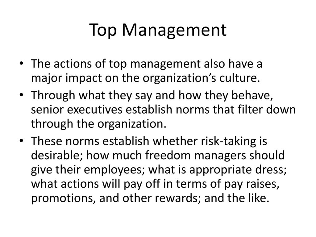 Top Management The actions of top management also have a major impact on the organization’s culture.
