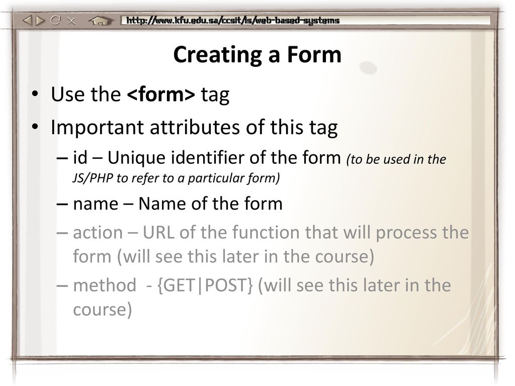 Creating a Form Use the <form> tag