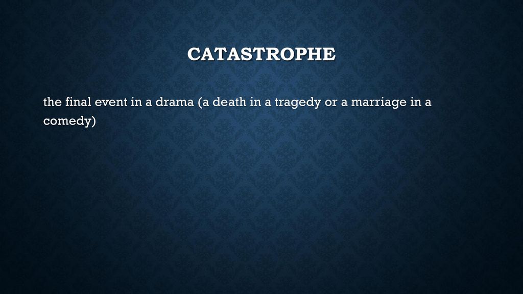 Catastrophe the final event in a drama (a death in a tragedy or a marriage in a comedy)
