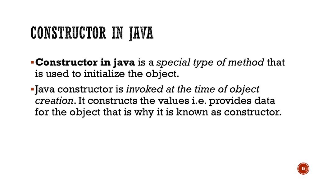 Constructor in Java Constructor in java is a special type of method that is used to initialize the object.