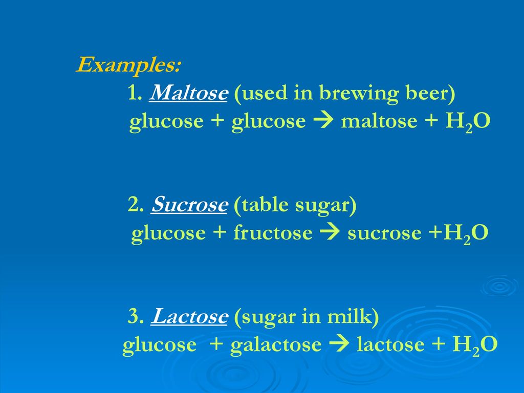 1. Maltose (used in brewing beer) glucose + glucose  maltose + H2O
