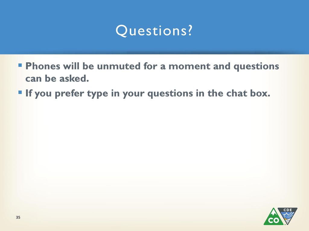Questions Phones will be unmuted for a moment and questions can be asked. If you prefer type in your questions in the chat box.