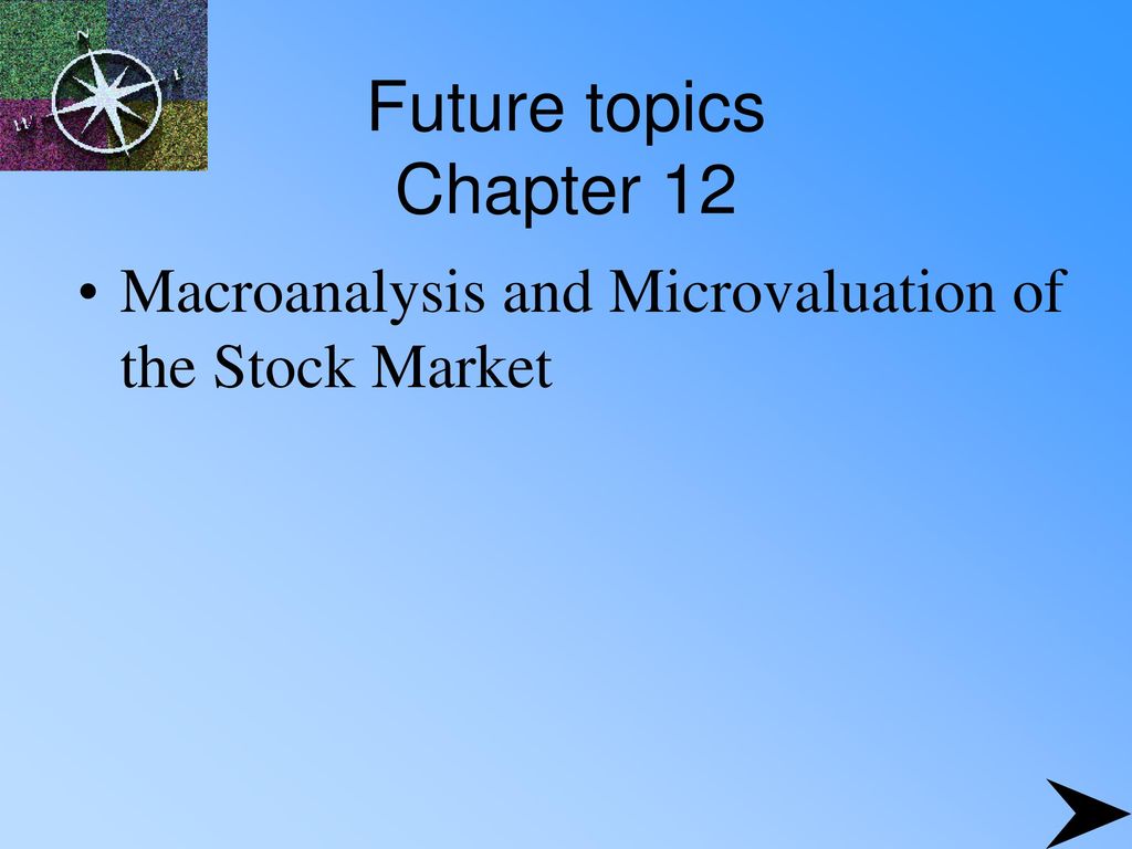 Future topics Chapter 12 Macroanalysis and Microvaluation of the Stock Market