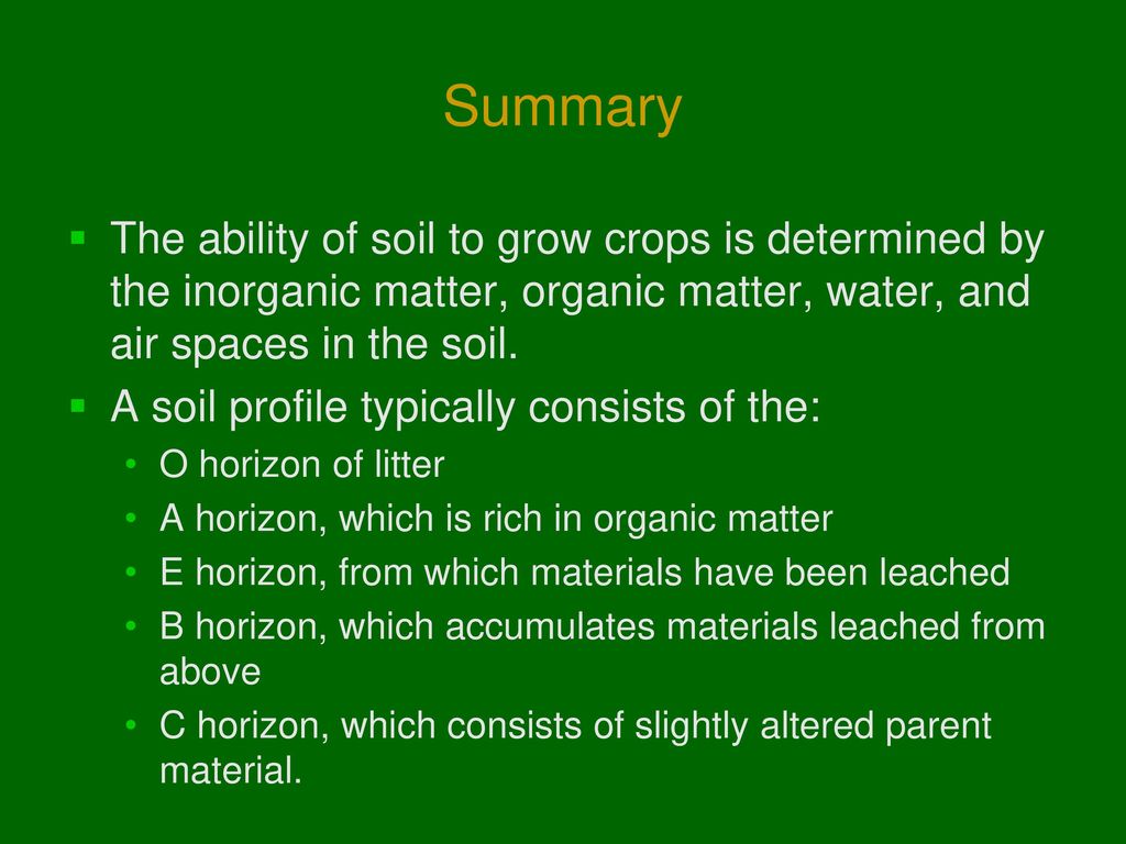 Summary The ability of soil to grow crops is determined by the inorganic matter, organic matter, water, and air spaces in the soil.