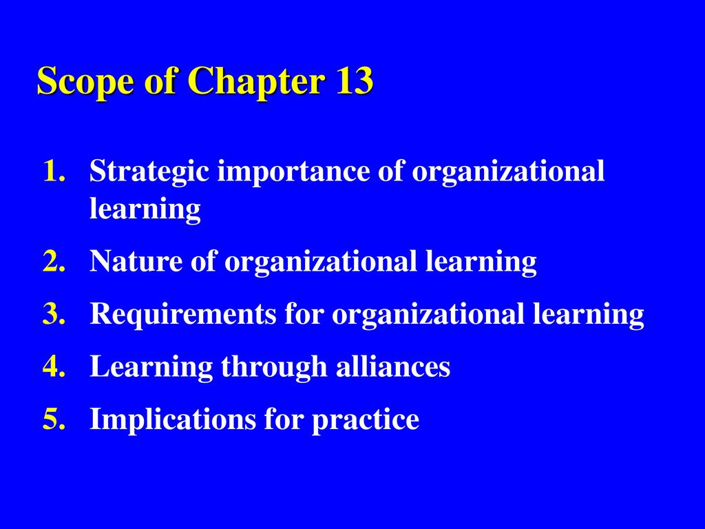 Scope of Chapter 13 Strategic importance of organizational learning