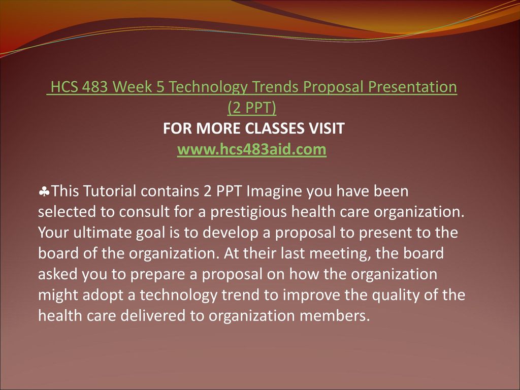 HCS 483 Week 5 Technology Trends Proposal Presentation (2 PPT)