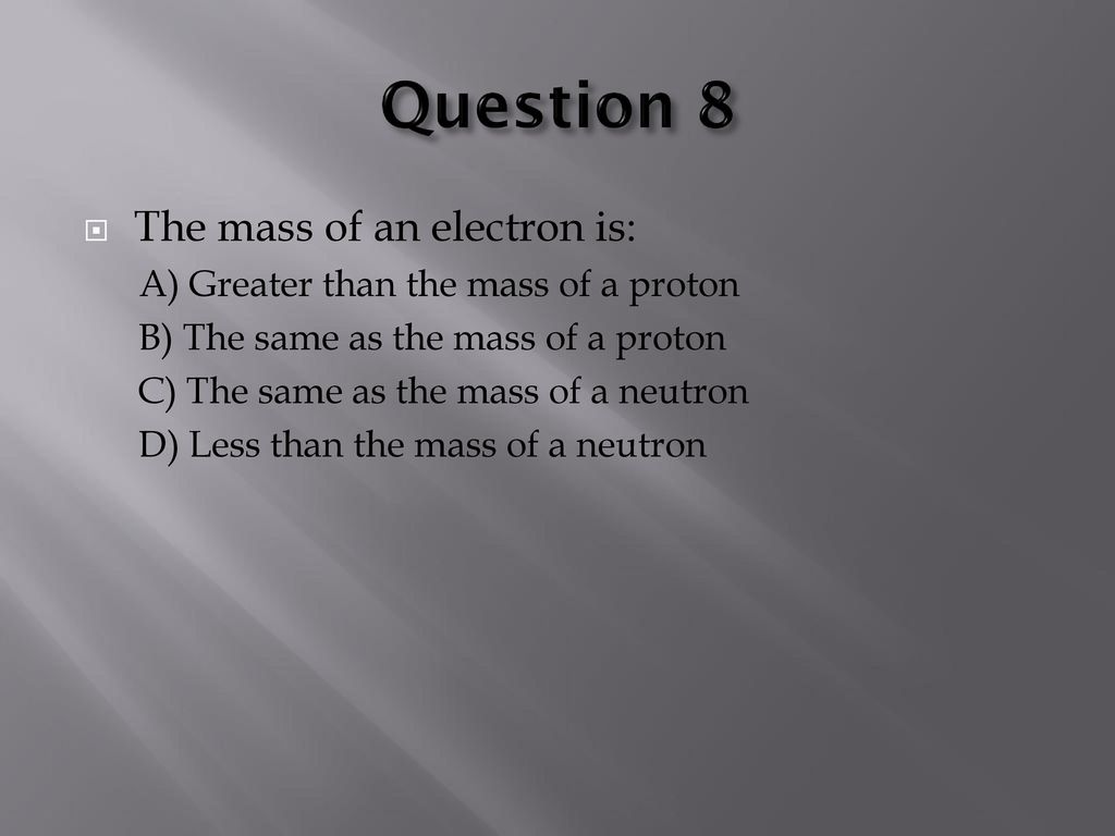 Question 8 The mass of an electron is: