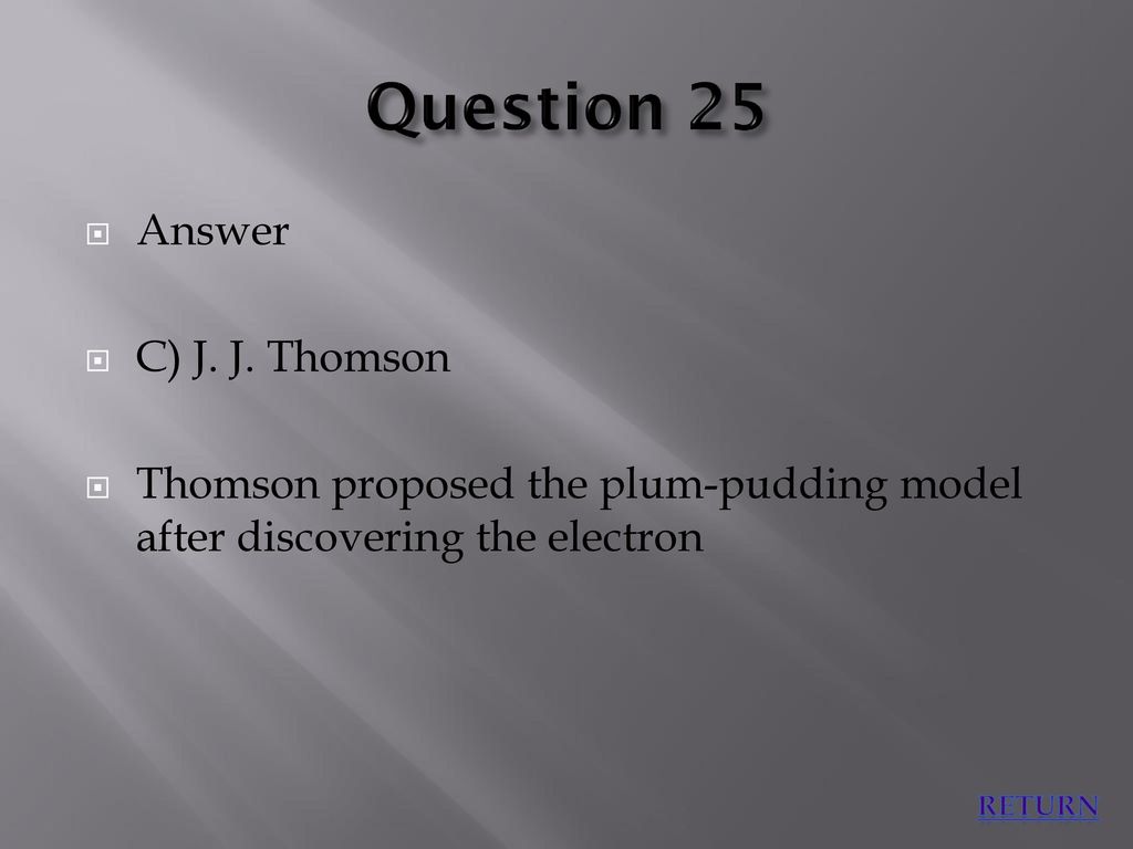 Question 25 Answer C) J. J. Thomson