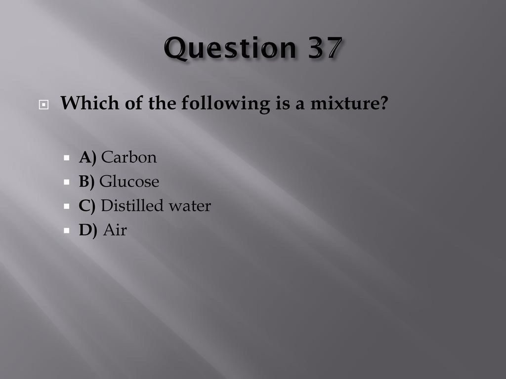 Question 37 Which of the following is a mixture A) Carbon B) Glucose