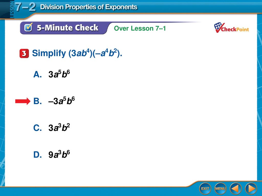 Simplify (3ab4)(–a4b2). A. 3a5b6 B. –3a5b6 C. 3a3b2 D. 9a3b6