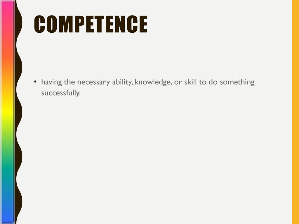Competence having the necessary ability, knowledge, or skill to do something successfully.