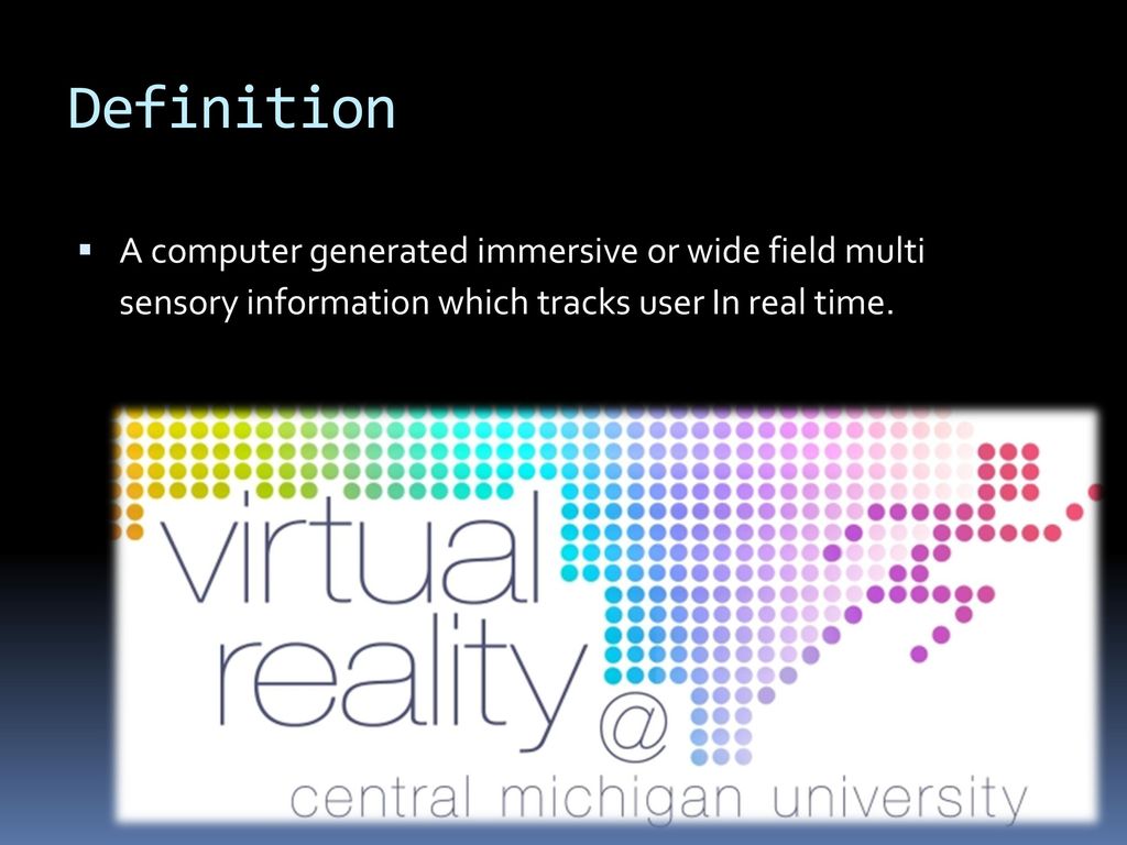 Definition A computer generated immersive or wide field multi sensory information which tracks user In real time.